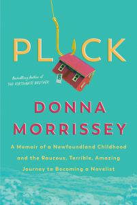 Book cover of "Pluck: A Memoir of a Newfoundland Childhood and the Raucous, Terrible, Amazing Journey to Becoming a Novelist" by Donna Morrissey